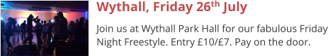 Wythall, Friday 26th July Join us at Wythall Park Hall for our fabulous Friday Night Freestyle. Entry £10/£7. Pay on the door.