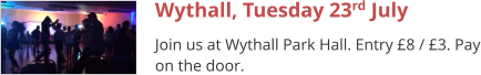 Wythall, Tuesday 23rd July Join us at Wythall Park Hall. Entry £8 / £3. Pay on the door.