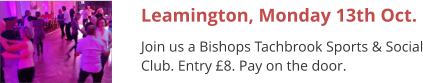 Leamington, Monday 13th Oct. Join us a Bishops Tachbrook Sports & Social Club. Entry £8. Pay on the door.