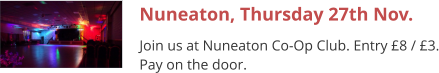 Nuneaton, Thursday 27th Nov. Join us at Nuneaton Co-Op Club. Entry £8 / £3. Pay on the door.