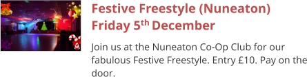Festive Freestyle (Nuneaton)Friday 5th December Join us at the Nuneaton Co-Op Club for our fabulous Festive Freestyle. Entry £10. Pay on the door.