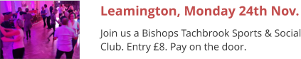 Leamington, Monday 24th Nov. Join us a Bishops Tachbrook Sports & Social Club. Entry £8. Pay on the door.