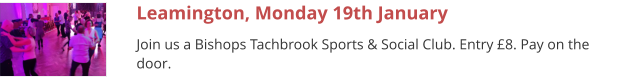 Leamington, Monday 19th January Join us a Bishops Tachbrook Sports & Social Club. Entry £8. Pay on the door.