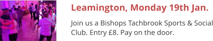 Leamington, Monday 19th Jan. Join us a Bishops Tachbrook Sports & Social Club. Entry £8. Pay on the door.
