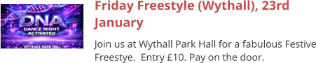 Friday Freestyle (Wythall), 23rd January Join us at Wythall Park Hall for a fabulous Festive Freestye.  Entry £10. Pay on the door.