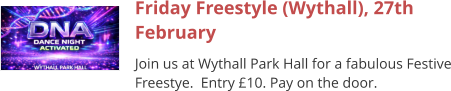 Friday Freestyle (Wythall), 27th February Join us at Wythall Park Hall for a fabulous Festive Freestye.  Entry £10. Pay on the door.