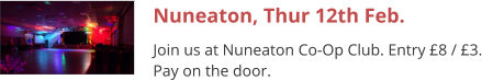 Nuneaton, Thur 12th Feb. Join us at Nuneaton Co-Op Club. Entry £8 / £3. Pay on the door.