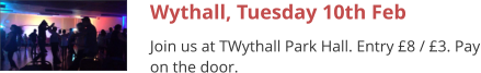 Wythall, Tuesday 10th Feb Join us at TWythall Park Hall. Entry £8 / £3. Pay on the door.