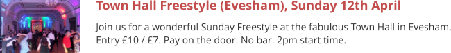 Town Hall Freestyle (Evesham), Sunday 12th April Join us for a wonderful Sunday Freestyle at the fabulous Town Hall in Evesham. Entry £10 / £7. Pay on the door. No bar. 2pm start time.