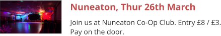 Nuneaton, Thur 26th March Join us at Nuneaton Co-Op Club. Entry £8 / £3. Pay on the door.