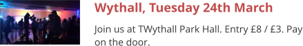 Wythall, Tuesday 24th March Join us at TWythall Park Hall. Entry £8 / £3. Pay on the door.