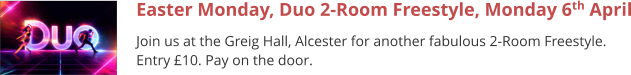 Easter Monday, Duo 2-Room Freestyle, Monday 6th April Join us at the Greig Hall, Alcester for another fabulous 2-Room Freestyle. Entry £10. Pay on the door.