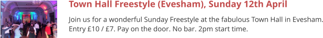 Town Hall Freestyle (Evesham), Sunday 12th April Join us for a wonderful Sunday Freestyle at the fabulous Town Hall in Evesham. Entry £10 / £7. Pay on the door. No bar. 2pm start time.