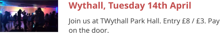 Wythall, Tuesday 14th April Join us at TWythall Park Hall. Entry £8 / £3. Pay on the door.