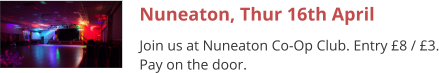 Nuneaton, Thur 16th April Join us at Nuneaton Co-Op Club. Entry £8 / £3. Pay on the door.