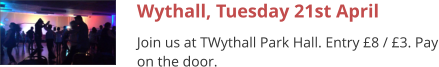 Wythall, Tuesday 21st April Join us at TWythall Park Hall. Entry £8 / £3. Pay on the door.