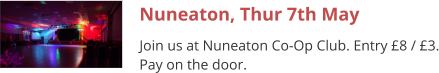 Nuneaton, Thur 7th May Join us at Nuneaton Co-Op Club. Entry £8 / £3. Pay on the door.
