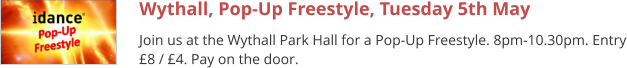 Wythall, Pop-Up Freestyle, Tuesday 5th May Join us at the Wythall Park Hall for a Pop-Up Freestyle. 8pm-10.30pm. Entry £8 / £4. Pay on the door.