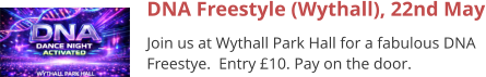 DNA Freestyle (Wythall), 22nd May Join us at Wythall Park Hall for a fabulous DNA Freestye.  Entry £10. Pay on the door.