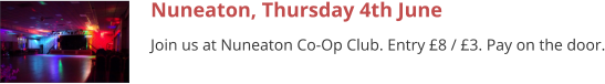 Nuneaton, Thursday 4th June Join us at Nuneaton Co-Op Club. Entry £8 / £3. Pay on the door.