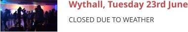 Wythall, Tuesday 23rd June CLOSED DUE TO WEATHER