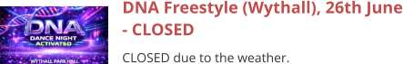 DNA Freestyle (Wythall), 26th June - CLOSED CLOSED due to the weather.