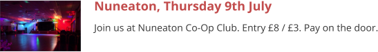 Nuneaton, Thursday 9th July Join us at Nuneaton Co-Op Club. Entry £8 / £3. Pay on the door.
