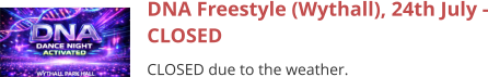 DNA Freestyle (Wythall), 24th July - CLOSED CLOSED due to the weather.