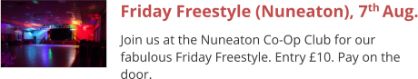 Friday Freestyle (Nuneaton), 7th Aug. Join us at the Nuneaton Co-Op Club for our fabulous Friday Freestyle. Entry £10. Pay on the door.