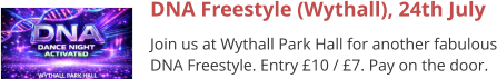 DNA Freestyle (Wythall), 24th July Join us at Wythall Park Hall for another fabulous DNA Freestyle. Entry £10 / £7. Pay on the door.
