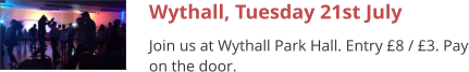 Wythall, Tuesday 21st July Join us at Wythall Park Hall. Entry £8 / £3. Pay on the door.