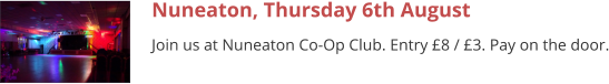 Nuneaton, Thursday 6th August Join us at Nuneaton Co-Op Club. Entry £8 / £3. Pay on the door.
