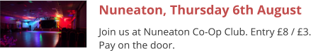 Nuneaton, Thursday 6th August Join us at Nuneaton Co-Op Club. Entry £8 / £3. Pay on the door.