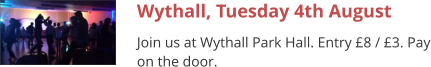 Wythall, Tuesday 4th August Join us at Wythall Park Hall. Entry £8 / £3. Pay on the door.