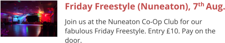 Friday Freestyle (Nuneaton), 7th Aug. Join us at the Nuneaton Co-Op Club for our fabulous Friday Freestyle. Entry £10. Pay on the door.