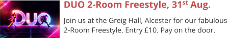 DUO 2-Room Freestyle, 31st Aug. Join us at the Greig Hall, Alcester for our fabulous 2-Room Freestyle. Entry £10. Pay on the door.