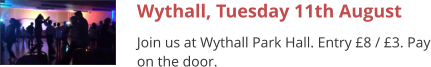 Wythall, Tuesday 11th August Join us at Wythall Park Hall. Entry £8 / £3. Pay on the door.