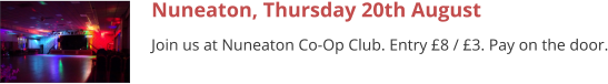 Nuneaton, Thursday 20th August Join us at Nuneaton Co-Op Club. Entry £8 / £3. Pay on the door.