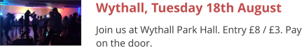 Wythall, Tuesday 18th August Join us at Wythall Park Hall. Entry £8 / £3. Pay on the door.