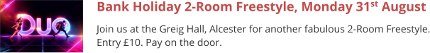 Bank Holiday 2-Room Freestyle, Monday 31st August Join us at the Greig Hall, Alcester for another fabulous 2-Room Freestyle. Entry £10. Pay on the door.
