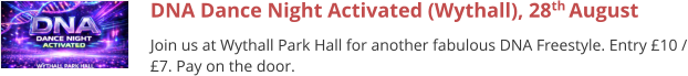 DNA Dance Night Activated (Wythall), 28th August Join us at Wythall Park Hall for another fabulous DNA Freestyle. Entry £10 / £7. Pay on the door.