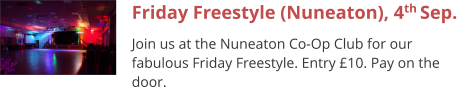 Friday Freestyle (Nuneaton), 4th Sep. Join us at the Nuneaton Co-Op Club for our fabulous Friday Freestyle. Entry £10. Pay on the door.