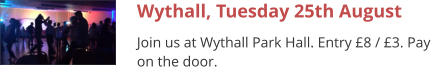 Wythall, Tuesday 25th August Join us at Wythall Park Hall. Entry £8 / £3. Pay on the door.
