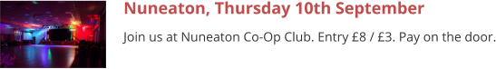 Nuneaton, Thursday 10th September Join us at Nuneaton Co-Op Club. Entry £8 / £3. Pay on the door.