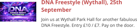 DNA Freestyle (Wythall), 25th September Join us at Wythall Park Hall for another fabulous DNA Freestyle. Entry £10 / £7. Pay on the door.