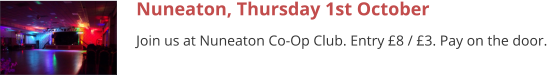 Nuneaton, Thursday 1st October Join us at Nuneaton Co-Op Club. Entry £8 / £3. Pay on the door.