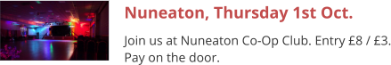 Nuneaton, Thursday 1st Oct. Join us at Nuneaton Co-Op Club. Entry £8 / £3. Pay on the door.