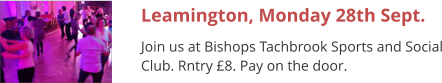 Leamington, Monday 28th Sept. Join us at Bishops Tachbrook Sports and Social Club. Rntry £8. Pay on the door.