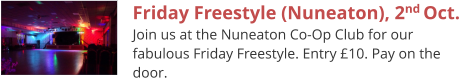 Friday Freestyle (Nuneaton), 2nd Oct. Join us at the Nuneaton Co-Op Club for our fabulous Friday Freestyle. Entry £10. Pay on the door.