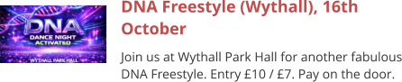 DNA Freestyle (Wythall), 16th October Join us at Wythall Park Hall for another fabulous DNA Freestyle. Entry £10 / £7. Pay on the door.